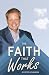 The Faith That Works by Peter Youngren