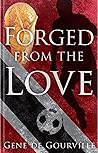 Forged From The Love by Gene de Gourville