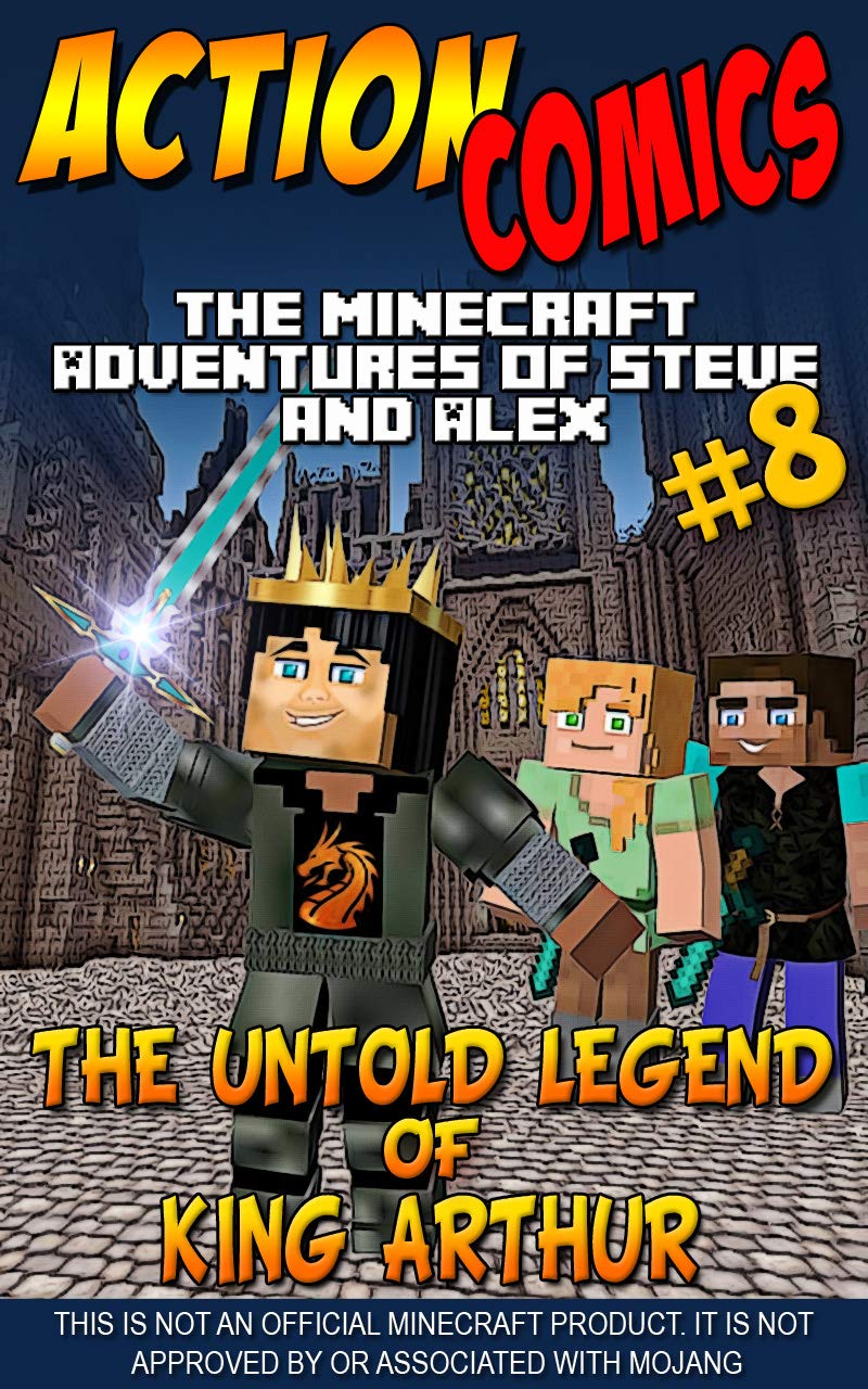 Action Comics: The Minecraft Adventures of Steve and Alex: The Untold Legend of King Arthur – Part 8 (Conclusion) (The Untold Legend of King Arthur - Action ... Comics Minecraft Steve and Alex Adventures)