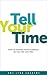 Tell Your Time: How To Manage Your Schedule So You Can Live Free
