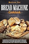 BREAD MACHINE COOKBOOK: A complete keto guide for making bread at home even if you are a beginner. A cooking technique for a tasty meal with good bread