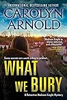 What We Bury by Carolyn Arnold