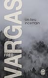 Un lieu incertain by Fred Vargas