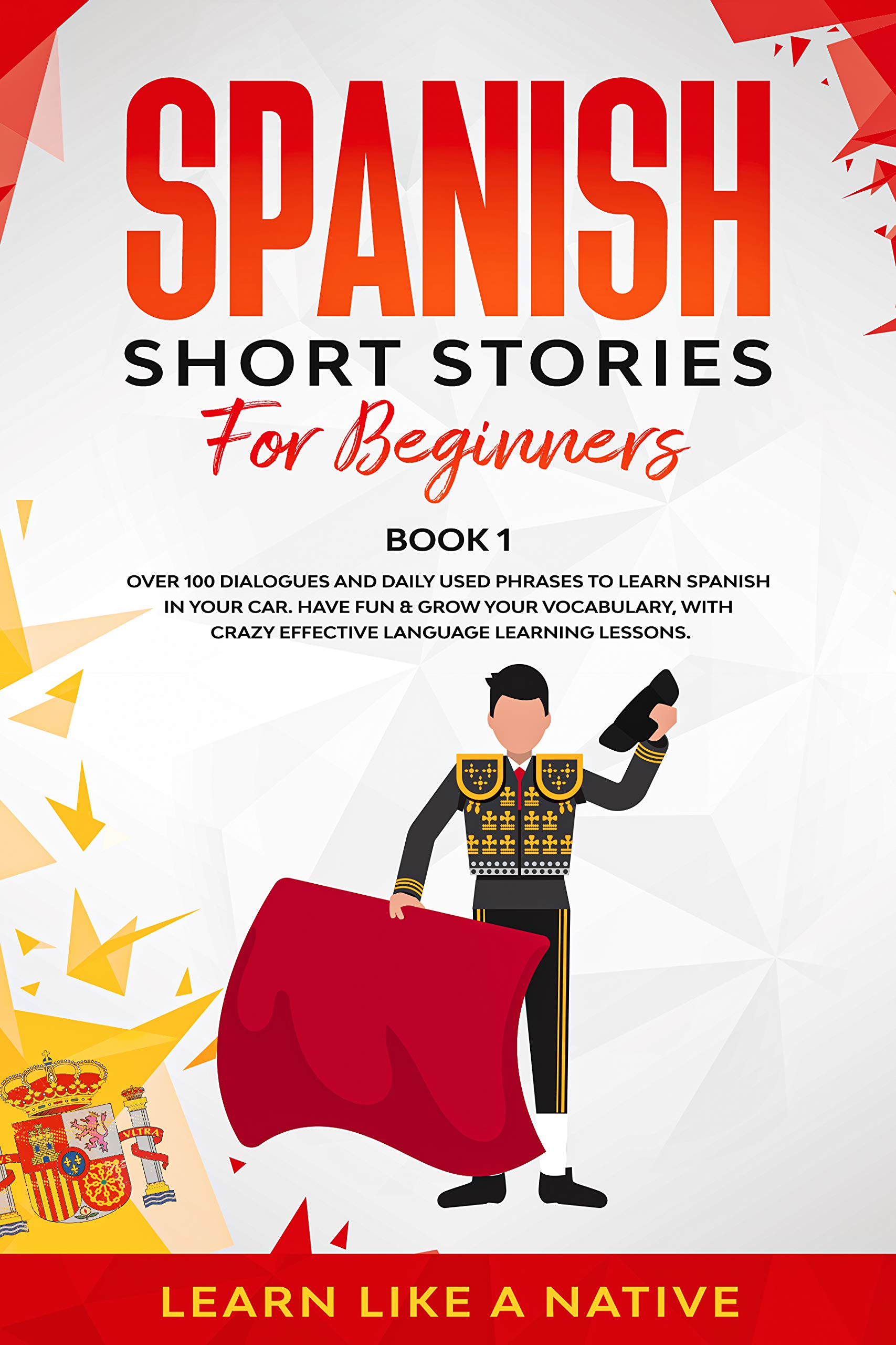 Spanish Short Stories for Beginners Book 1: Over 100 Dialogues and Daily Used Phrases to Learn Spanish in Your Car. Have Fun & Grow Your Vocabulary, ... Language Learning Lessons (Spanish Edition)