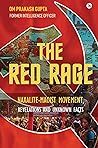 The Red Rage : Naxalite-Maoist Movement, Revelations and Unknown Facts