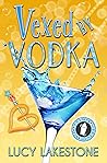 Vexed by Vodka by Lucy Lakestone Vexed by Vodka by Lucy Lakestone
