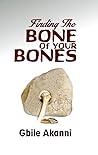 Finding The Bone Of Your Bones: A Simple Biblical Guide For Choosing A Marriage Partner Finding The Bone Of Your Bones: A Simple Biblical Guide For Choosing A Marriage Partner