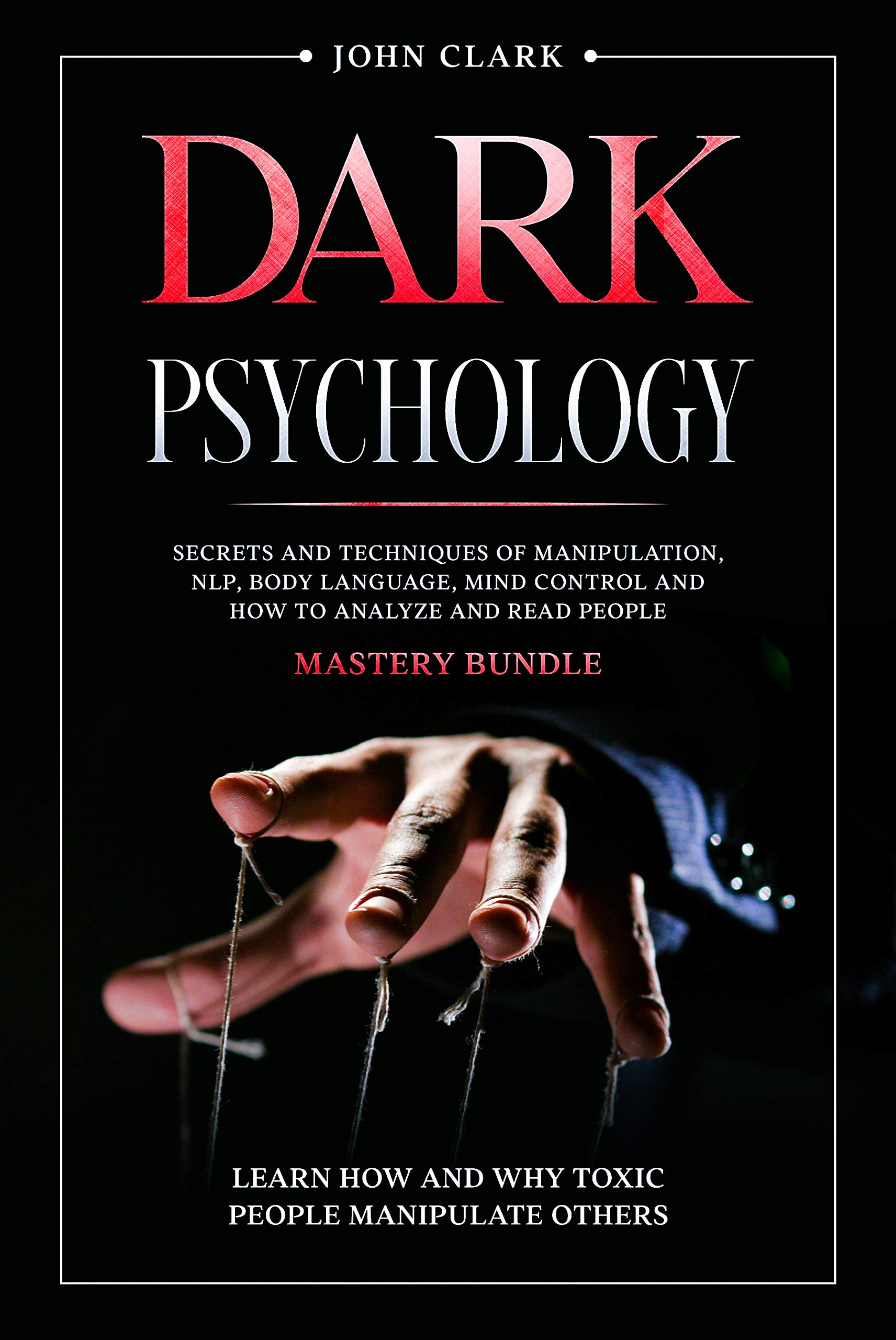 Dark Psychology and Manipulation : 11 Books in 1 - Mastery Bible: Secrets and Techniques of NLP, Body Language, Mind Control, How to Analyze People, Persuasion, Emotional Intelligence, Hypnosis & CBT (Kindle Edition)