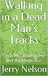 Walking in a Dead Man's Tracks: Chris McCandless, Me and the Magic Bus