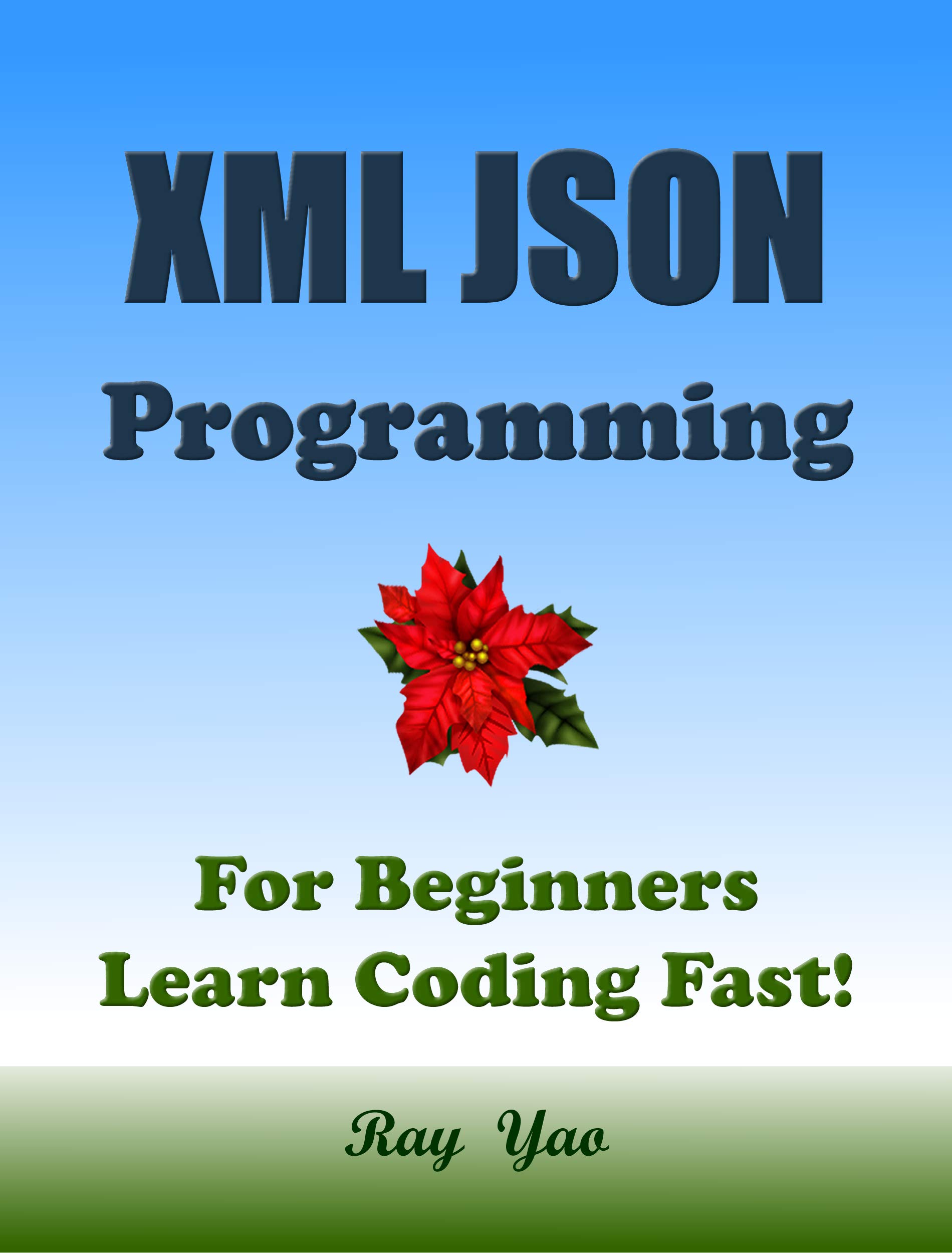 XML JSON: XML JSON Programming, In 8 Hours, For Beginners, Learn Coding Fast: XML JSON Language Crash Course Textbook & Exercises (Kindle Edition)