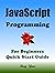 JAVASCRIPT Programming, For Beginners, Quick Start Guide. by Ray Yao
