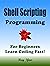 SHELL SCRIPTING Programming, For Beginners, Learn Coding Fast! by Ray Yao