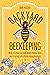 Backyard Beekeeping: What You Need to Know About Raising Bees and Creating a Profitable Honey Business (Backyard Farming)