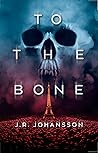 To The Bone by J.R. Johansson