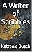 A Writer of Scribbles by Katrenia Busch