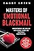 Masters of Emotional Blackmail: Understanding and Dealing with Verbal Abuse and Emotional Manipulation. How Manipulators Use Guilt, Fear, Obligation, and Other Tactics to Control People