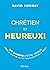 Chrétien et heureux!: Dix raisons d'être joyeux même si tout ne va pas toujours pour le mieux (French Edition)