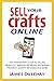 Sell Your Crafts Online: The Handmaker's Guide to Selling from Etsy, Amazon, Facebook, Instagram, Pinterest, Shopify, Influencers and More