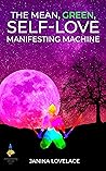 The Mean, Green, Self-Love Manifesting Machine The Mean, Green, Self-Love Manifesting Machine