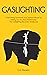 GASLIGHTING Overcoming Emotional and Spiritual Abuse by Letting Go of a Bad Relationship The Gaslighting Recovery Workbook by G.S. Hansen
