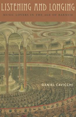 Listening and Longing: Music Lovers in the Age of Barnum (Music / Culture)