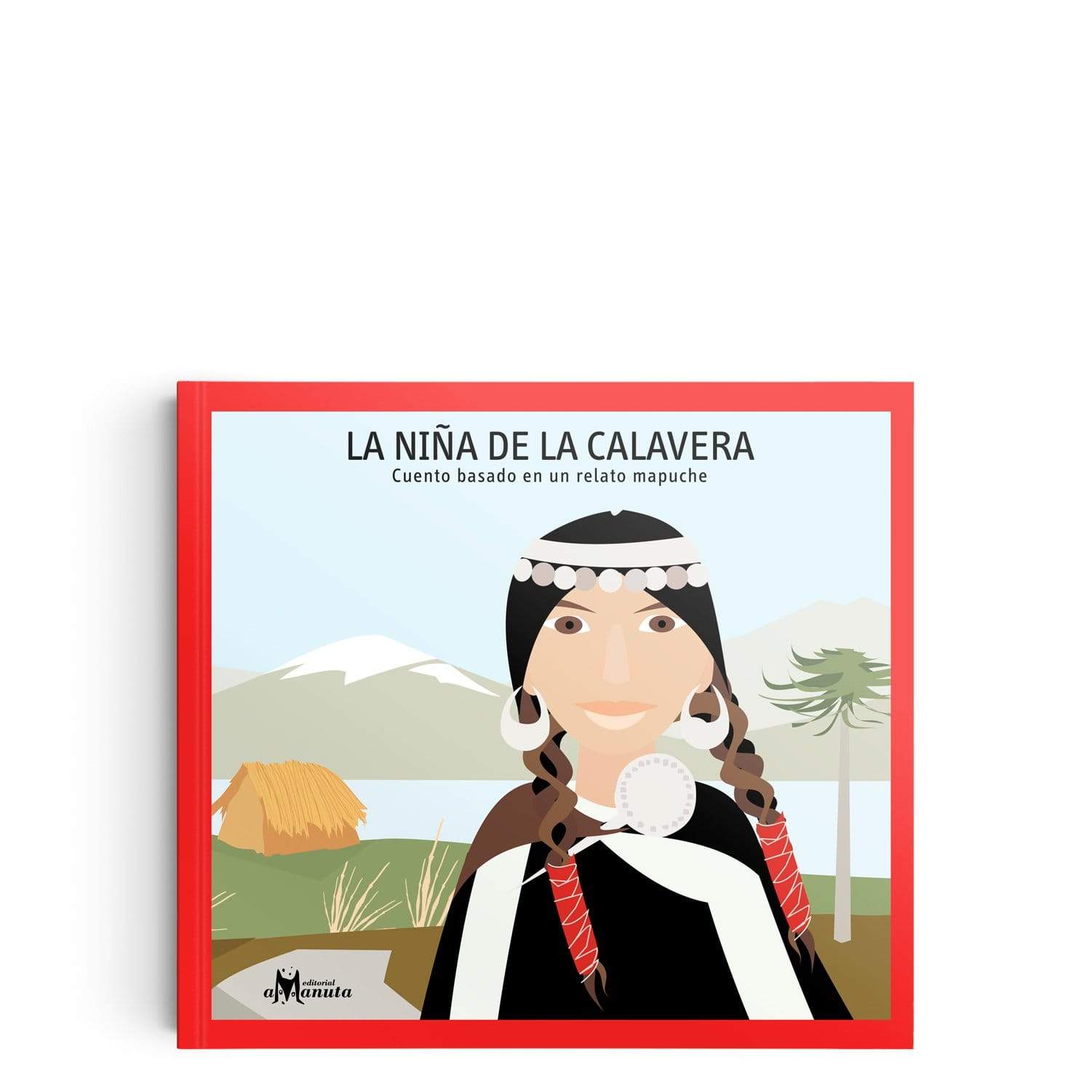 La niña de la calavera: Cuento basado en un relato Mapuche/ The girl with the skull: Story based on a Mapuche Tale