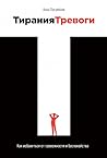 Тирания тревоги: Как избавиться от тревожности и беспокойства Тирания тревоги: Как избавиться от тревожности и беспокойства