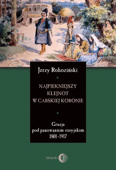 Najpiękniejszy klejnot w carskiej koronie. Gruzja pod panowaniem rosyjskim 1801-1917