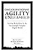 Organizational Agility Unleashed: Getting Work Done in an Increasingly Complex Digital World