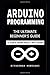 Arduino Programming: The Ultimate Beginner's Guide to Learn 10 Arduino Projects with Sensors