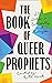 The Book of Queer Prophets: 24 Writers on Sexuality and Religion