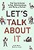 Let's Talk About It: The Teen's Guide to Sex, Relationships, and Being a Human