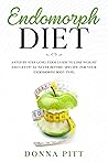 Endomorph Diet: A Step-by-Step Long-Term Guide to Lose Weight and Get Fit As Never Before. Specific for your Endomorph Body Type
