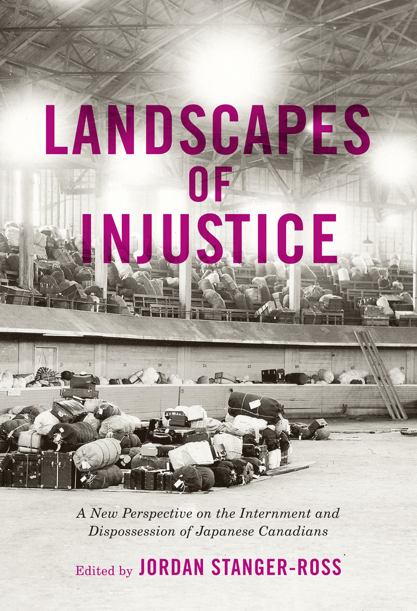Landscapes of Injustice: A New Perspective on the Internment and Dispossession of Japanese Canadians (Rethinking Canada in the World, 5) (Volume 5)