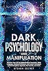 Dark Psychology and Manipulation: Improve Your Life by Understanding Persuasion, Body Language, Emotional Influence, with Secret Techniques against Deception, Hypnosis, NLP Secrets, and more