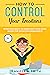 How to manage stress and anger: How to Control your Emotions: Effective Ways to Maintain Your Cool When The Situation Demands It (anger management for women) (Improve Yourself Everyday Book 1)