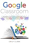 GOOGLE CLASSROOM: Teaching with GOOGLE CLASSROOM Using a STUDENT-CENTRED APPROACH. The 2020 User Manual with Everything You Need to Know to Employ this POWERFUL DIGITAL TOOL. GOOGLE CLASSROOM: Teaching with GOOGLE CLASSROOM Using a STUDENT-CENTRED APPROACH. The 2020 User Manual with Everything You Need to Know to Employ this POWERFUL DIGITAL TOOL.