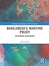 Bangladesh’s Maritime Policy: Entwining Challenges (Routledge Contemporary South Asia Series)