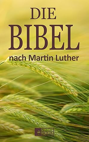 Bibel: Altes- und Neues Testament nach Martin Luther - Die Lutherbibel - Vollständige Gesamtausgabe 2020
