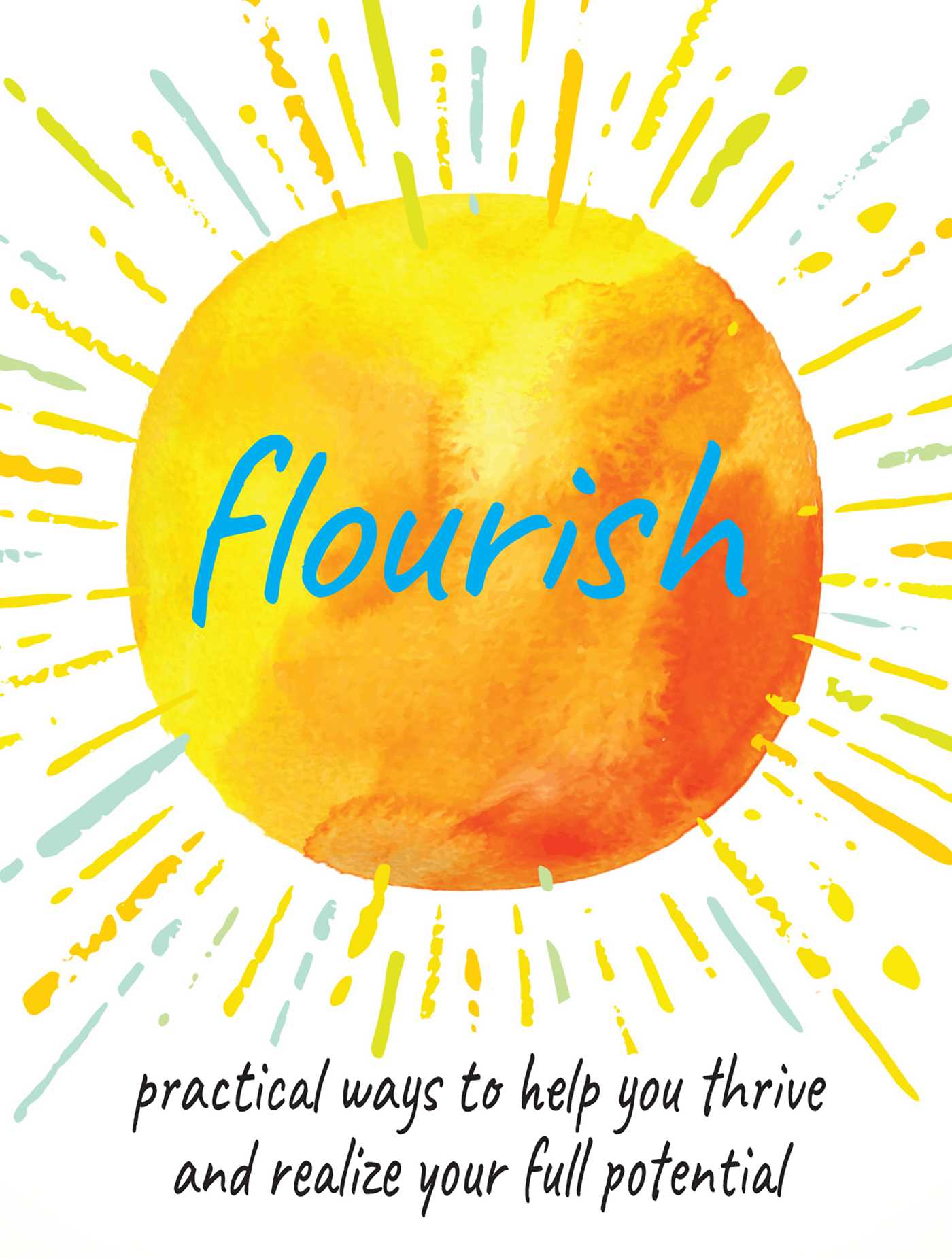 Flourish: Practical ways to help you thrive and realize your full potential