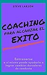 Coaching para Alcanzar el Exito: Entrenarse a sí mismo (Coaching Collection)