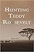 Hunting Teddy Roosevelt by James A. Ross Hunting Teddy Roosevelt by James A. Ross