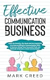 Communication:Learn The Benefits ,The Need and How Important is to Have an Effective Communication Skills in Business Using These Successful Tools and Methods to Become a Great Communicator