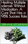 Healing Multiple sclerosis Without Medication: A Cure That Has a 98% Success Rate