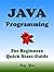 JAVA Programming, For Beginners, Quick Start Guide. by Ray Yao