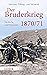 Der Bruderkrieg: Deutsche und Franzosen 1870/71 (German Edition)