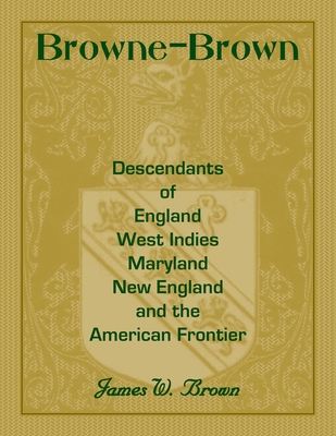 Browne-Brown: Descendants of England, West Indies, Maryland, New England, and the American Frontier