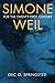 Simone Weil for the Twenty-First Century by Eric O. Springsted