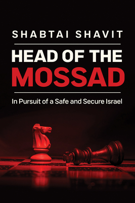 Head Of The Mossad: In Pursuit of a Safe and Secure Israel (Hardcover)