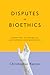 Disputes in Bioethics by Christopher Kaczor